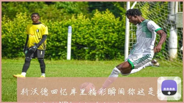 科沃德回忆库里精彩瞬间称这是我欢迎来到NBA的标志性时刻