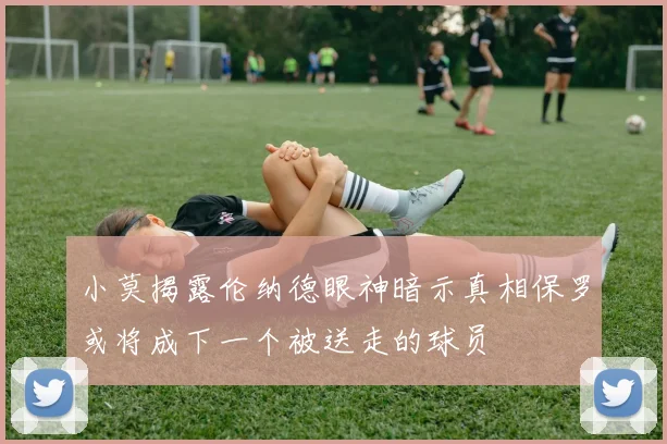 小莫揭露伦纳德眼神暗示真相保罗或将成下一个被送走的球员