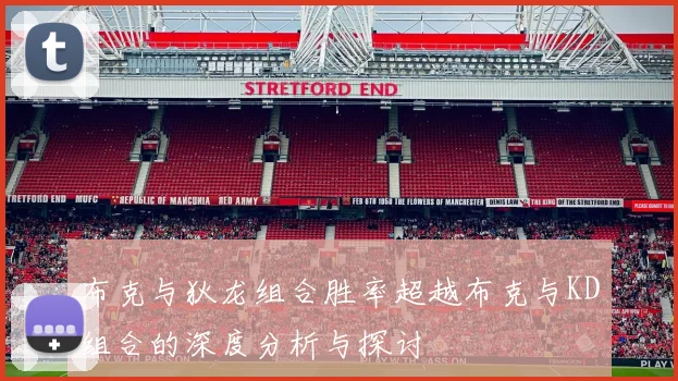 布克与狄龙组合胜率超越布克与KD组合的深度分析与探讨