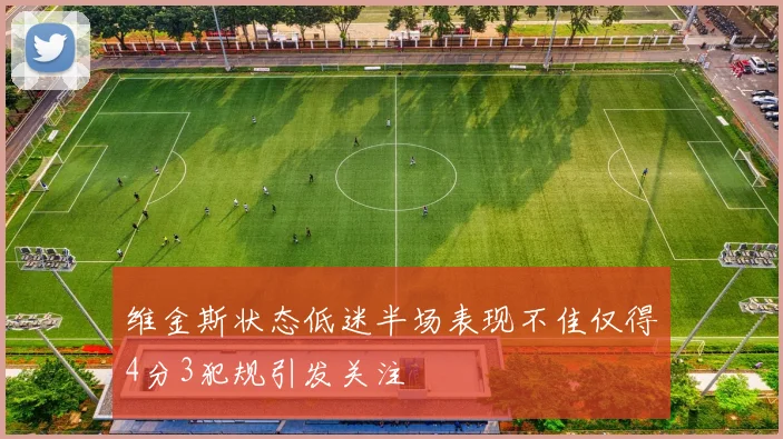 维金斯状态低迷半场表现不佳仅得4分3犯规引发关注