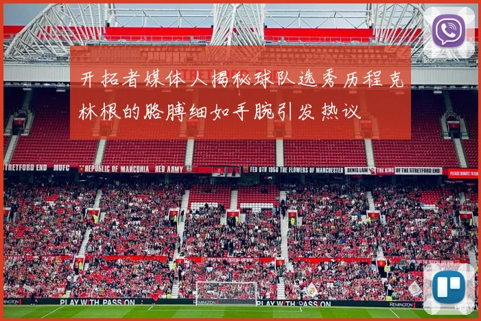 开拓者媒体人揭秘球队选秀历程克林根的胳膊细如手腕引发热议